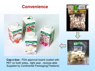 Convenience
Cap-n-box : FDA approval board coated with
PET on both sides,, tight seal , reclose-able
Supplied by Continental Packaging(Thailand)
 