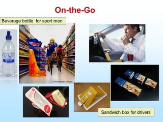 On-the-Go
Beverage bottle for sport men
Sandwich box for drivers
 