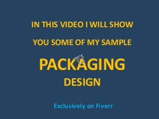 IN THIS VIDEO I WILL SHOW
YOU SOME OF MY SAMPLE
PACKAGING
DESIGN
Exclusively on Fiverr
 