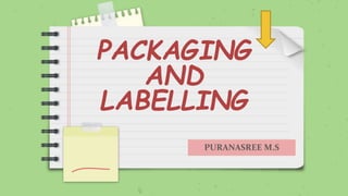 PACKAGING
AND
LABELLING
PURANASREE M.S
 