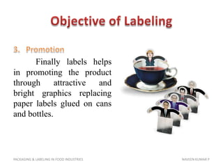 Objective of Labeling<br />3.	Promotion <br />Finally labels helps in promoting the product through attractive and bright ...