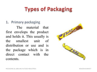 Types of Packaging<br />Primary packaging<br /> The material that first envelops the product and holds it. This usually is...