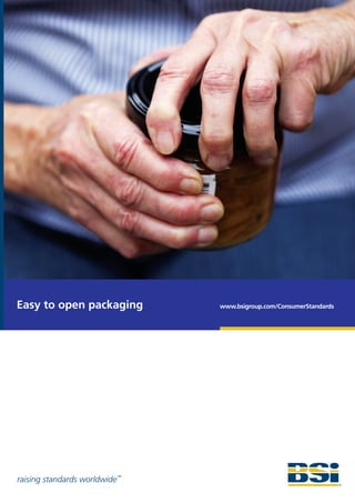 Easy to open packaging         www.bsigroup.com/ConsumerStandards




raising standards worldwide™
 