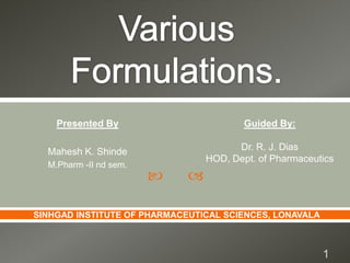 Presented By                         Guided By:

  Mahesh K. Shinde                     Dr. R. J. Dias
                                 HOD, Dept. of Pharmaceutics
  M.Pharm -II nd sem.
                            

SINHGAD INSTITUTE OF PHARMACEUTICAL SCIENCES, LONAVALA



                                                         1
 