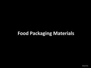 Food Packaging MaterialsFood Packaging Materials
Nizam Km
 
