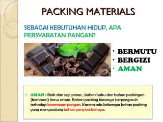 PACKING MATERIALSPACKING MATERIALS
SEBAGAI KEBUTUHAN HIDUP, APA
PERSYARATAN PANGAN?
• BERMUTU
• BERGIZI
• AMAN
 