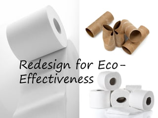 Redesign for Eco-
Effectiveness
 