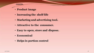 CONTD..
• Product image
• Increasing the shelf-life
• Marketing and advertising tool.
• Attractive to the consumer.
• Easy...