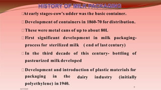 At early stages-cow's udder was the basic container.
Development of containers in 1860-70 for distribution.
These were met...