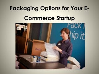 Packaging Options for Your E-
Commerce Startup
 