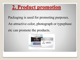 2. Product promotion
Packaging is used for promoting purposes.
An attractive color, photograph or typephase
etc can promote the products.
 