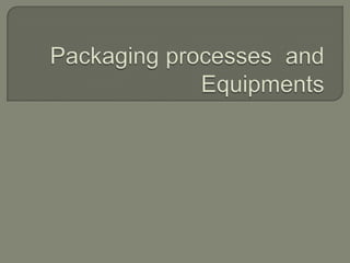 Packaging processes  and Equipments 