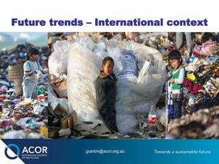 Future trends – International context
grantm@acor.org.au
 