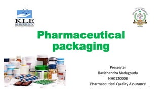 Pharmaceutical
packaging
Presenter
Ravichandra Nadagouda
NH0120008
Pharmaceutical Quality Assurance
1
 