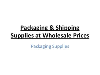 Packaging & Shipping
Supplies at Wholesale Prices
Packaging Supplies
 