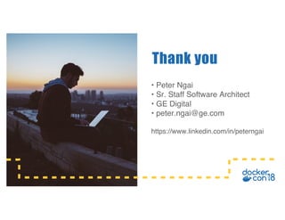 • Peter Ngai
• Sr. Staff Software Architect
• GE Digital
• peter.ngai@ge.com
https://www.linkedin.com/in/peterngai
Thank you
 