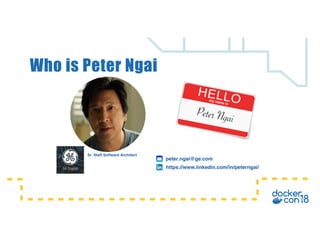 Who is Peter Ngai
Sr. Staff Software Architect
https://www.linkedin.com/in/peterngai/
peter.ngai@ge.com
 