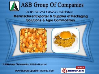 Manufacturer,Exporter & Supplier of Packaging
       Solutions & Agro Commodities
 