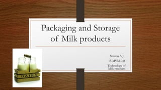 Packaging and Storage
of Milk products
Sharon A J
15-MVM-044
Technology of
Milk products
 