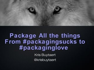Package All the things 
From #packagingsucks to 
#packaginglove 
Kris Buytaert 
@krisbuytaert 
 