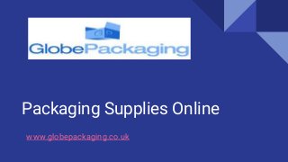 Packaging Supplies Online
www.globepackaging.co.uk
 