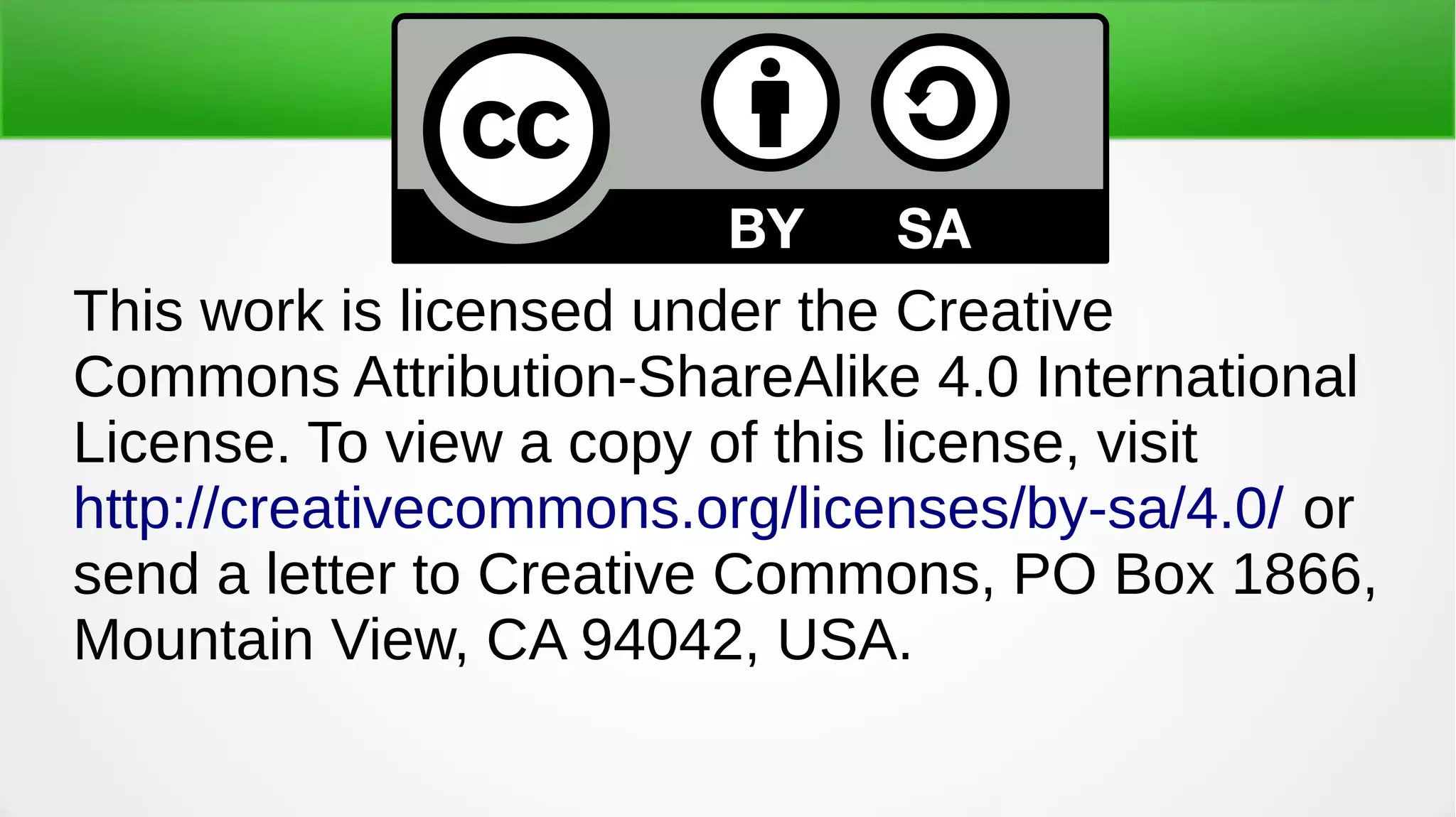 This work is licensed under the Creative
Commons Attribution-ShareAlike 4.0 International
License. To view a copy of this license, visit
http://creativecommons.org/licenses/by-sa/4.0/ or
send a letter to Creative Commons, PO Box 1866,
Mountain View, CA 94042, USA.
 