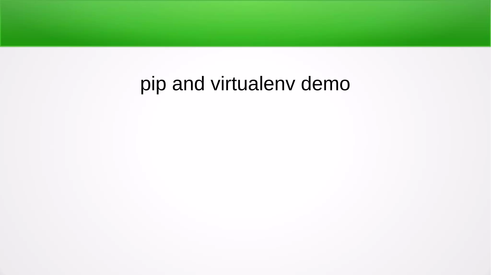 pip and virtualenv demo
 