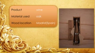 Product wine 
Material used oak 
Wood location Madrid(Spain) 
 