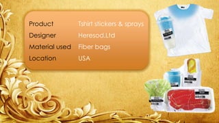 Product Tshirt stickers & sprays 
Designer Heresod.Ltd 
Material used Fiber bags 
Location USA 
 