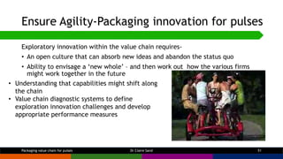 Ensure Agility-Packaging innovation for pulses
Exploratory innovation within the value chain requires-
• An open culture t...