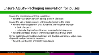 Ensure Agility-Packaging innovation for pulses
• Enable the coordination shifting capabilities
• Reward value chain partne...