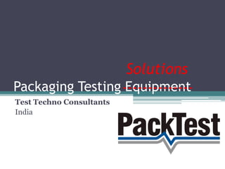 Packaging Testing Equipment
Test Techno Consultants
India
Solutions
--------------
 