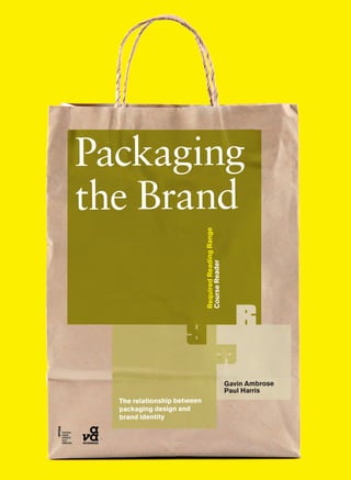 RequiredReadingRange
CourseReader
The relationship between
packaging design and
brand identity
Gavin Ambrose
Paul Harris
Packaging
the Brand
 