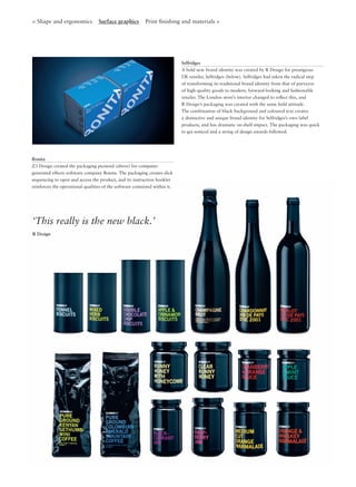 Selfridges
A bold new brand identity was created by R Design for prestigious
UK retailer, Selfridges (below). Selfridges had taken the radical step
of transforming its traditional brand identity from that of purveyor
of high-quality goods to modern, forward-looking and fashionable
retailer. The London store’s interior changed to reﬂect this, and
R Design’s packaging was created with the same bold attitude.
The combination of black background and coloured text creates
a distinctive and unique brand identity for Selfridges’s own label
products, and has dramatic on-shelf impact. The packaging was quick
to get noticed and a string of design awards followed.
‘This really is the new black.’
R Design
< Shape and ergonomics Surface graphics Print ﬁnishing and materials >
Bonita
Z3 Design created the packaging pictured (above) for computer-
generated effects software company Bonita. The packaging creates slick
sequencing to open and access the product, and its instruction booklet
reinforces the operational qualities of the software contained within it.
 