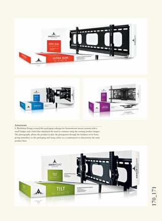 170_171
Armormount
G Workshop Design created this packaging redesign for Armormount mount systems with a
small budget and a brief that stipulated the need to continue using the existing product images.
The photography allows the product to play the protagonist through the boldness of its form,
giving immediacy to the packaging and using colour as a counterpoint to characterise the main
product lines.
 