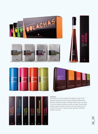 38_39
Feitoàmao
Pictured here are various products from different ranges of the
Feitoàmao proprietary brand created by Policarpo Design for the
Boa Boca Gourmet food store in Portugal. They feature a strong use
of colour to identify each ﬂavour, variety and range. These branded
product ranges are distinct from that of the retail outlet they were
created for and seek to compete strongly against the established
brands in the sector.
 