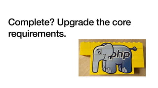Complete? Upgrade the core
requirements.
 