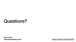 Questions?
Dana Luther
@danaluther@phpc.social https://joind.in/talk/5b3d4
 