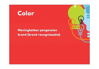 Color
Meningkatkan pengenalan
brand (brand recognizeable)
 