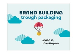 BR!ND BUILDING
trough packaging
#CODE 30,
Code Margonda
 