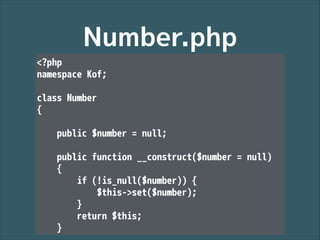 Number.php
<?php
namespace Kof;
!

class Number
{
!

public $number = null;
!

public function __construct($number = null)
{
if (!is_null($number)) {
$this->set($number);
}
return $this;
}

 