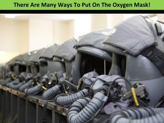 There Are Many Ways To Put On The Oxygen Mask!
 