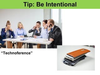 Tip: Be Intentional
“Technoference”
 