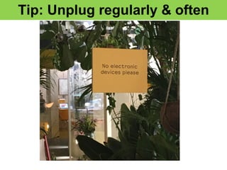 Tip: Unplug regularly & often
 