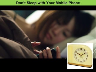 Don’t Sleep with Your Mobile Phone
 