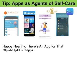 Tip: Apps as Agents of Self-Care
Happy Healthy: There’s An App for That
http://bit.ly/HHNP-apps
 
