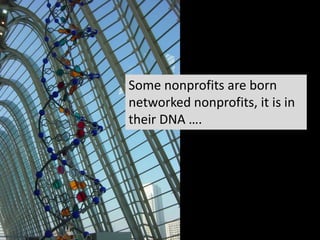 Some nonprofits are born networked nonprofits, it is in their DNA ….<br />