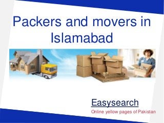 Packers and movers in
Islamabad
Easysearch
Online yellow pages of Pakistan
 