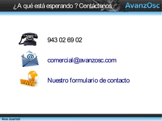¿ A qué está esperando ? Contáctenos




               943 02 69 02


               comercial@avanzosc.com


               Nuestro formulario de contacto




Ana Juaristi
 