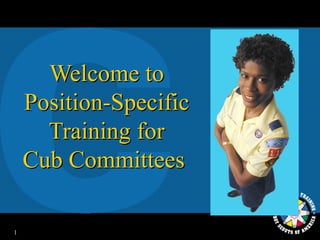 Welcome to
    Position-Specific
      Training for
    Cub Committees

1
 